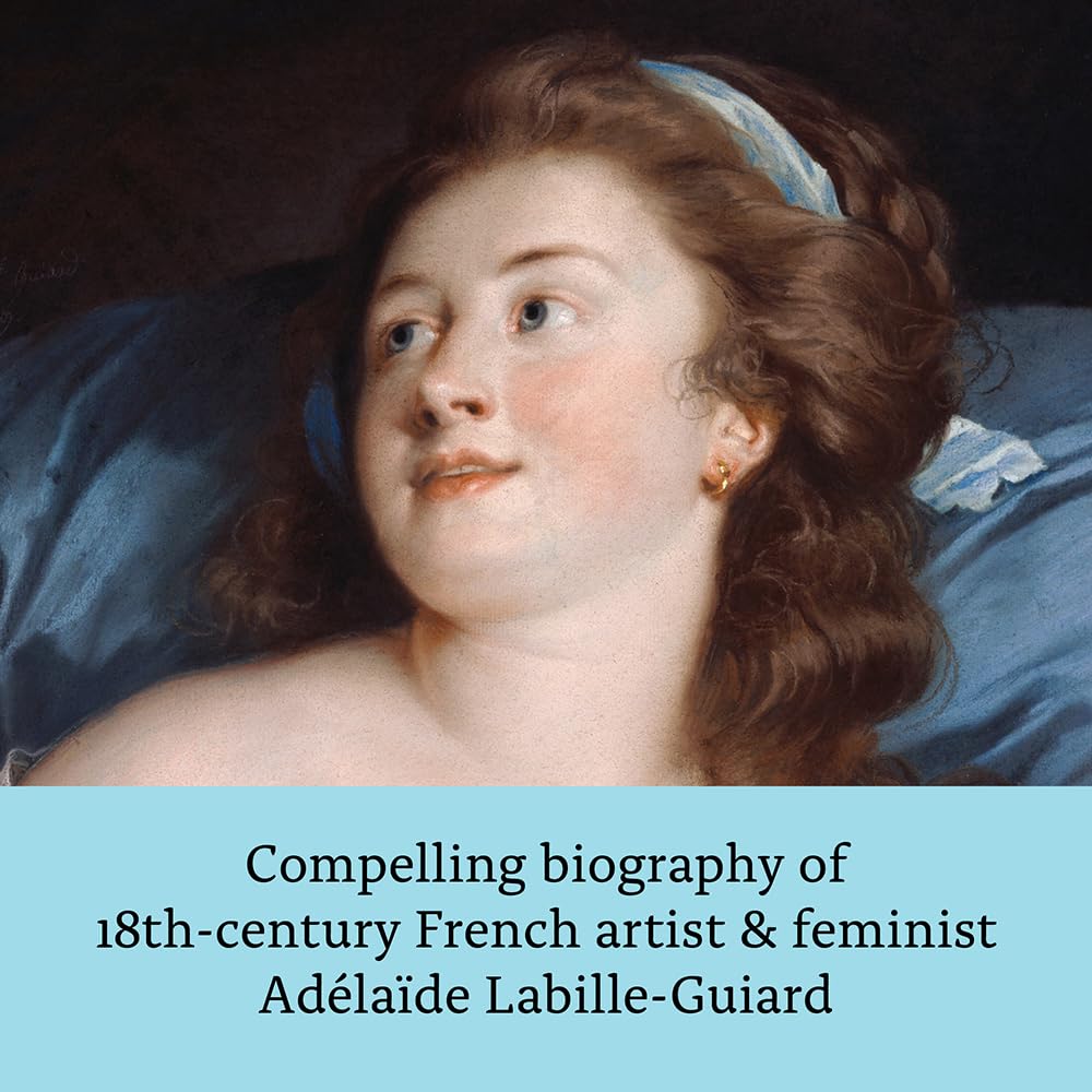 Portrait of a Woman: Art, Rivalry, and Revolution in the Life of Adélaïde Labille-Guiard