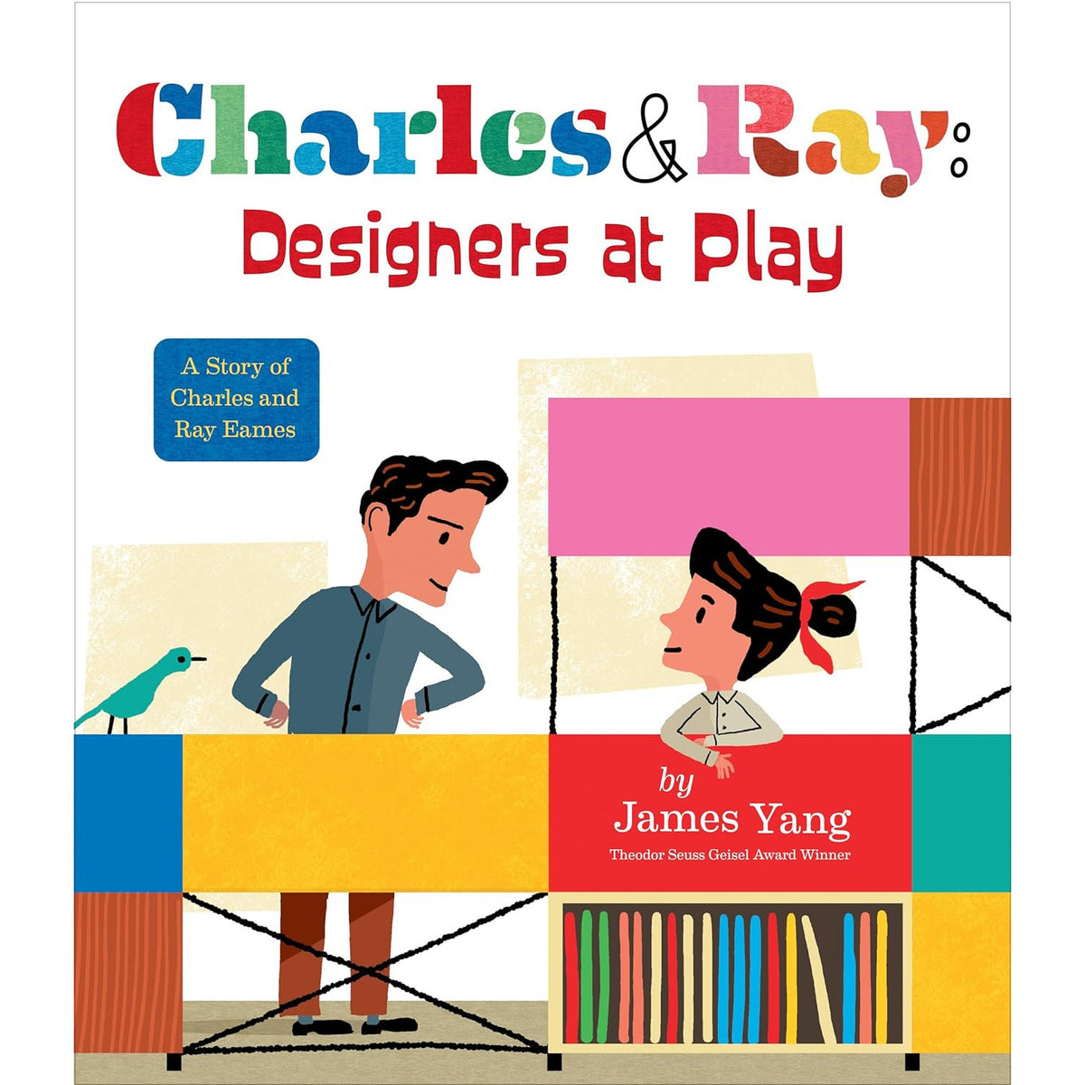 Charles &amp; Ray: Designers at Play: A Story of Charles and Ray Eames