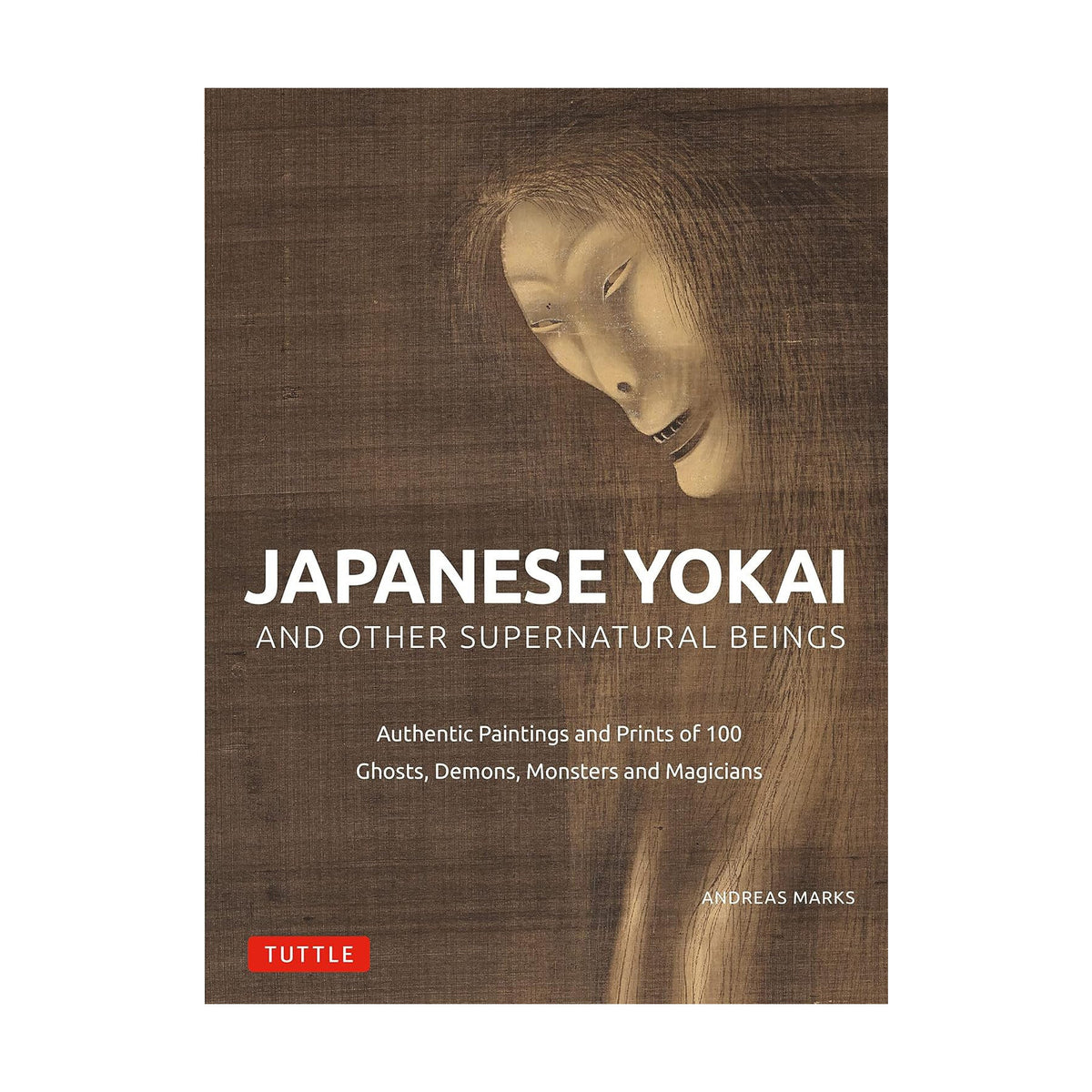 Japanese Yokai and Other Supernatural Beings: Authentic Paintings and Prints of 100 Ghosts, Demons, Monsters and Magicians