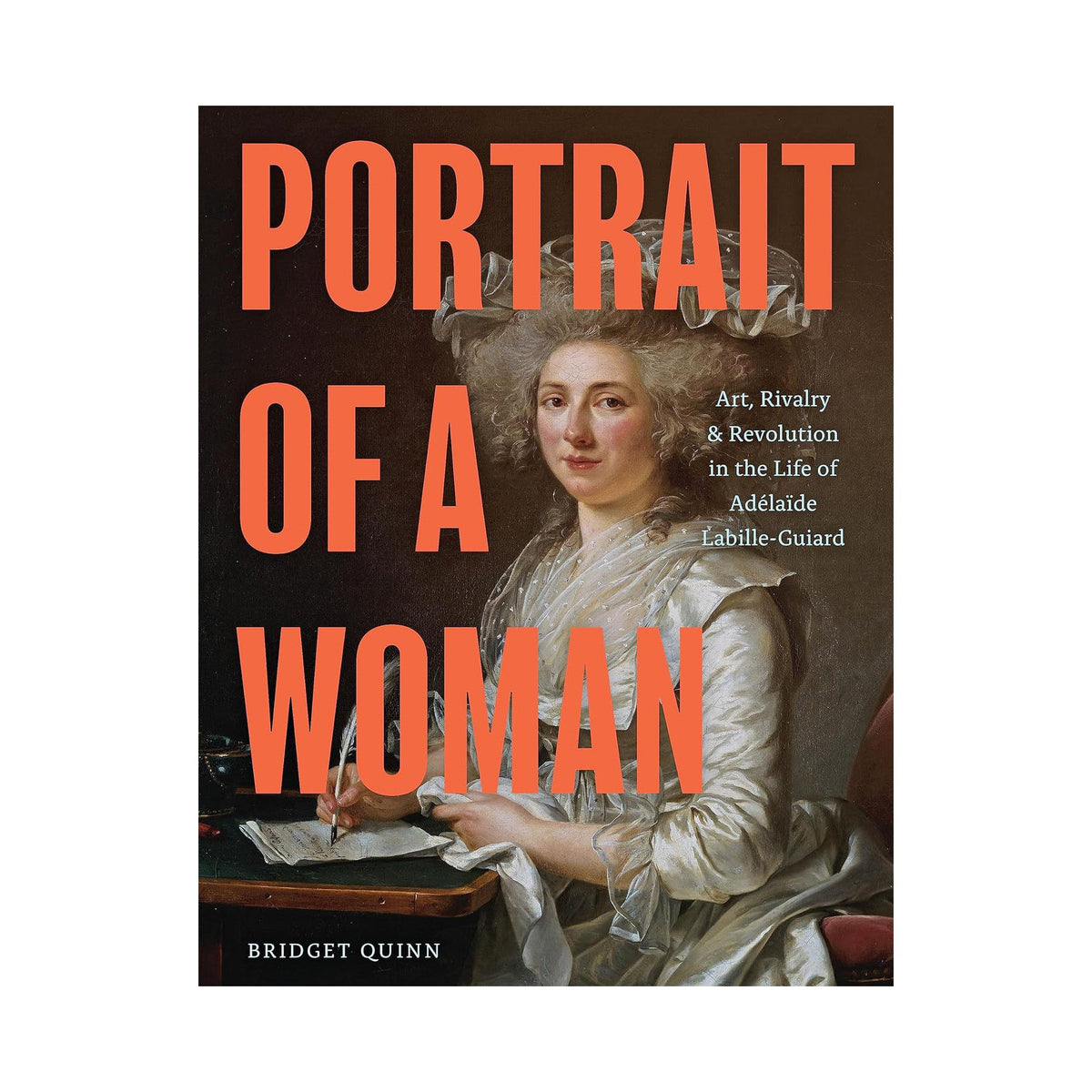 Portrait of a Woman: Art, Rivalry, and Revolution in the Life of Adélaïde Labille-Guiard