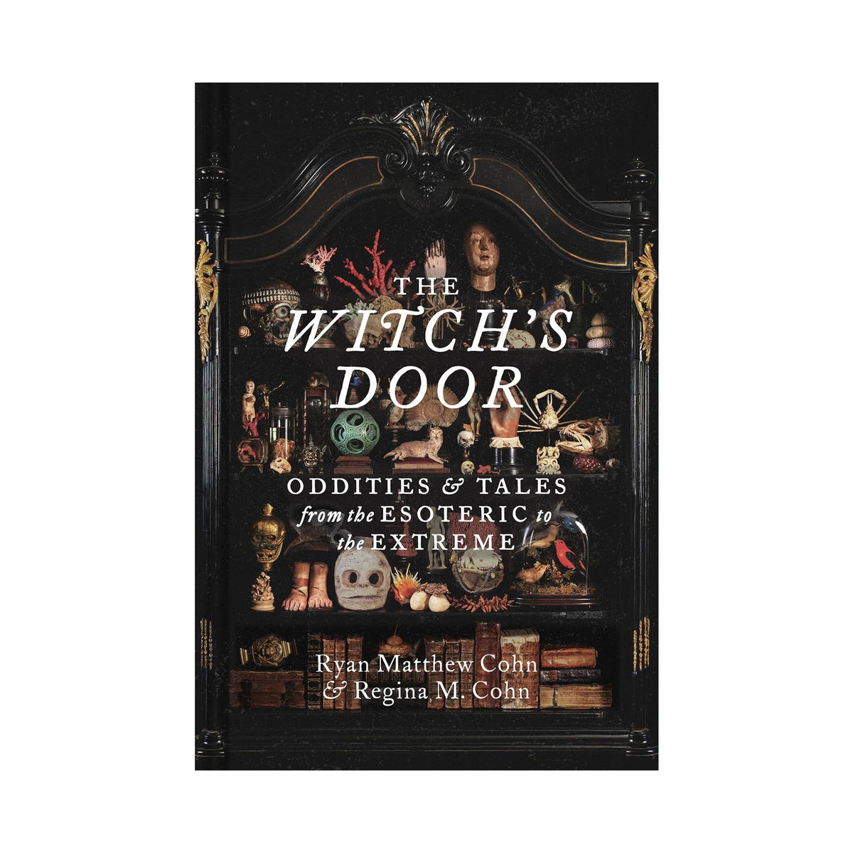 The Witch&#39;s Door: Oddities and Tales from the Esoteric to the Extreme