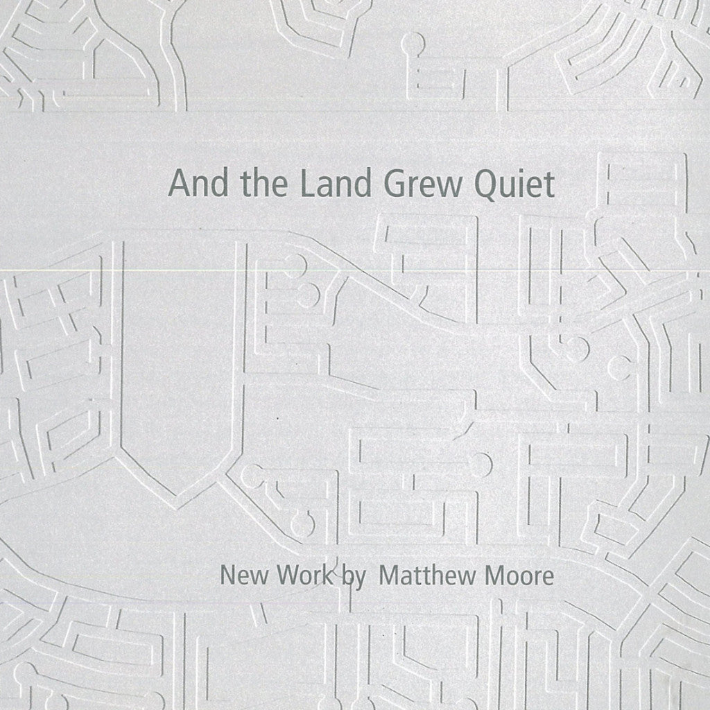 And the Land Grew Quiet: New Work by Matthew Moore